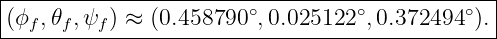 |----------------------------------------------|
|(ϕ  ,𝜃 ,ψ ) ≈ (0.458790 ∘,0.025122 ∘,0.372494∘).|
---f--f--f--------------------------------------
