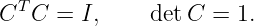   T
C  C  = I,     detC  = 1.
