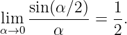     sin (α ∕2)   1
lαim→0 ---------= --.
       α       2
