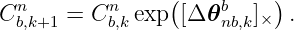   n        n     (    b    )
C b,k+1 = C b,k exp [Δ 𝜃 nb,k]×  .
