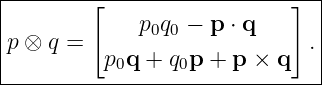 |--------[------------------]--|
|             p0q0 − p ⋅ q     |
|p ⊗ q =                      .|
----------p0q-+-q0p-+-p-×--q---|
