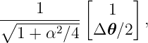     1      [  1   ]
∘----------        ,
  1 + α2∕4  Δ 𝜃∕2
