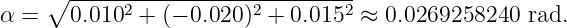        ----------------------------
α  = ∘ 0.0102 + (− 0.020 )2 + 0.0152 ≈ 0.0269258240 rad.
