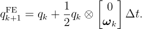                   [   ]
qFkE+1 = qk + 1-qk ⊗  0   Δt.
            2      ωk
