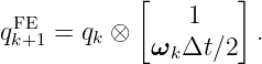             [   1    ]
qFkE+1 = qk ⊗           .
             ωk Δt ∕2
