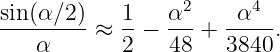 sin(α∕2 )   1   α2     α4
---------≈  --− ---+  -----.
    α       2   48    3840
