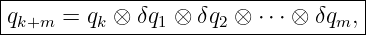 |----------------------------------|
|q    = q  ⊗ δq  ⊗ δq ⊗  ⋅⋅⋅ ⊗ δq ,|
--k+m----k-----1-----2----------m--
