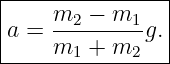 |----------------|
|     m2 − m1    |
|a =  m--+-m--g. |
--------1----2---
