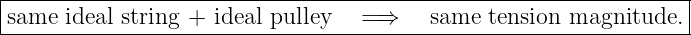 |-----------------------------------------------------------------|
same--ideal-string--+-ideal pulley--=-⇒----same-tension-magnitude.---
