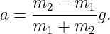 a =  m2-−-m1-g.
     m1 + m2
