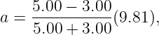     5.00 − 3.00
a = 5.00-+-3.00(9.81),
