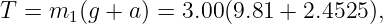 T  = m  (g + a) = 3.00 (9.81 + 2.4525),
       1
