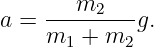 a =  --m2----g.
     m1 + m2
