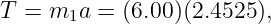 T = m1a  = (6.00)(2.4525),
