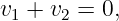 v1 + v2 = 0,
