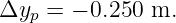 Δyp  = − 0.250 m.
