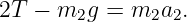 2T − m  g = m  a .
       2      2 2
