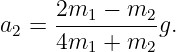      2m1  − m2
a2 = ----------g.
     4m1  + m2
