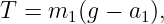 T = m  (g − a ),
      1      1
