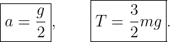 |------|    |----------|
a =  g-,    |T =  3mg  .
-----2--    ------2----|
