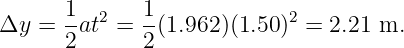 Δy  = 1-at2 = 1(1.962)(1.50)2 = 2.21 m.
      2       2
