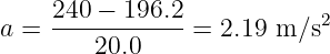 a =  240-−-196.2-= 2.19 m ∕s2
        20.0

