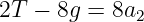 2T − 8g = 8a2

