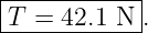 |-----------|
-T-=-42.1-N-.
