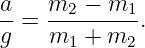 a-= m2--−-m1-.
g   m1  + m2
