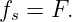 fs = F.

