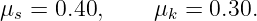 μs =  0.40,     μk = 0.30.
