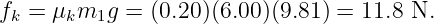 fk = μkm1g  = (0.20)(6.00)(9.81 ) = 11.8 N.
