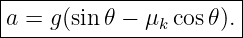 |----------------------|
-a =-g(sin-𝜃-−-μk-cos𝜃).-
