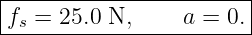 |-----------------------|
f  = 25.0 N,     a = 0. |
-s-----------------------
                                                                                         
                                                                                         
