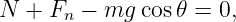 N  + Fn − mg  cos𝜃 = 0,
