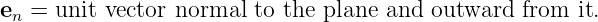 e  = unit vector normal to the plane and outward  from  it.
 n
