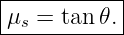 |----------|
μs =  tan 𝜃.|
------------
