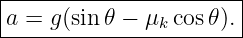 |----------------------|
|a = g(sin 𝜃 − μk cos𝜃).|
------------------------
