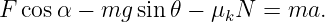 F cosα −  mg sin𝜃 − μkN  =  ma.
