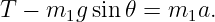 T −  m1g sin𝜃 = m1a.
