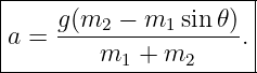 |----------------------|
|    g (m2  − m1 sin𝜃 ) |
|a = -----------------.|
---------m1--+-m2------
