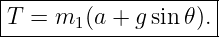 |--------------------|
|T = m1 (a + g sin 𝜃).|
---------------------
