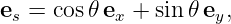 es = cos𝜃ex + sin𝜃 ey,
