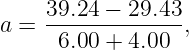 a =  39.24-−-29.43,
      6.00 + 4.00
