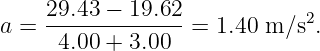 a =  29.43 −-19.62-=  1.40 m∕s2.
      4.00 + 3.00
