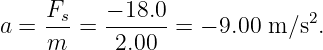     Fs-   −-18.0              2
a =  m  =  2.00  = − 9.00 m ∕s .
