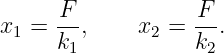 x1 = F--,    x2 = -F-.
     k1           k2
