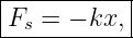 |----------|
|Fs = − kx,|
------------
