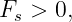 Fs > 0,
