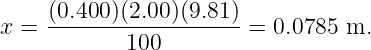     (0.400)(2.00)(9.81)
x =         100         = 0.0785 m.
